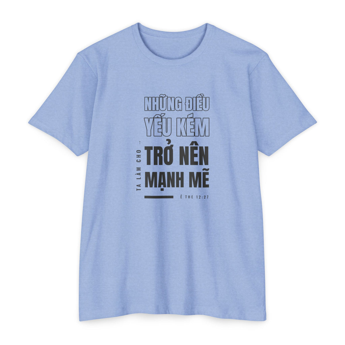Weak Things Become Strong shirt in Vietnamese on Heather Columbia Blue: “Ta làm cho những điều yếu kém trở nên mạnh mẽ”, Ê The 12:27
