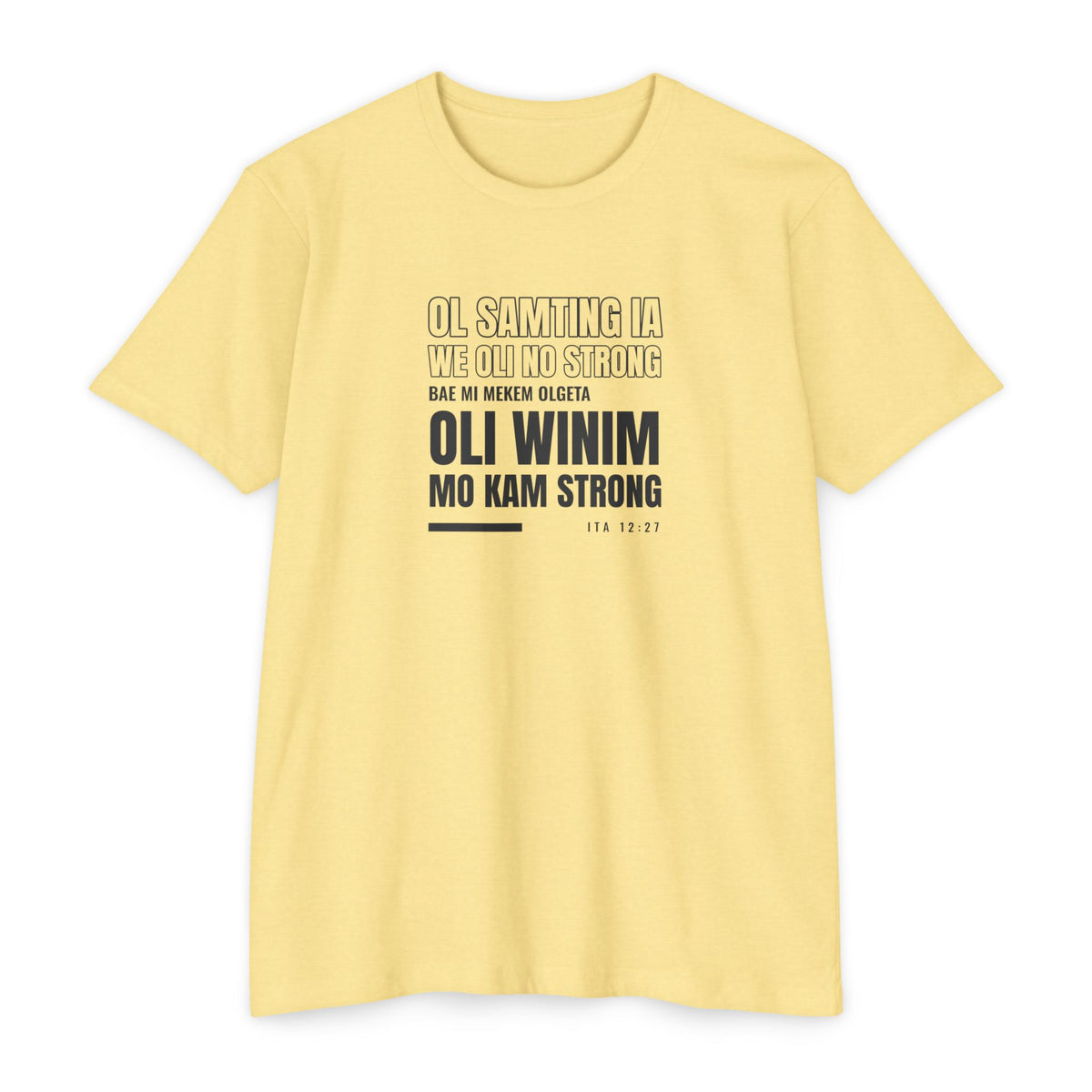 Weak Things Become Strong shirt in Bislama on Banana Cream: “Ol samting ia we oli no strong, bae mi mekem olgeta oli winim mo kam strong”, Ita 12:27